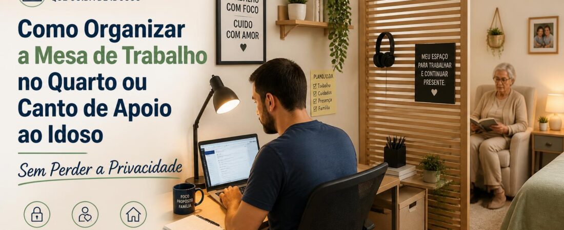 Como Organizar a Mesa de Trabalho no Quarto ou Canto de Apoio ao Idoso Sem Perder a Privacidade